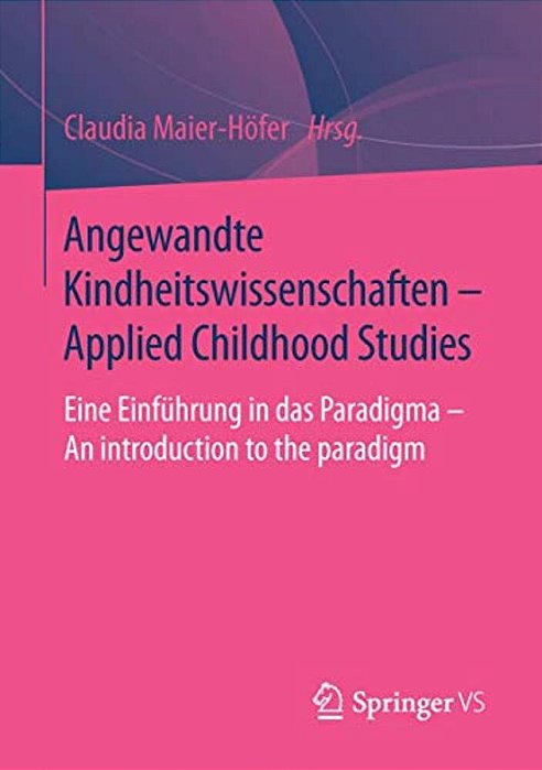 Angewandte Kindheitswissenschaften - Applied Childhood Studies: Eine Einführung In Das Paradigma - An Introduction To The Paradigm-..