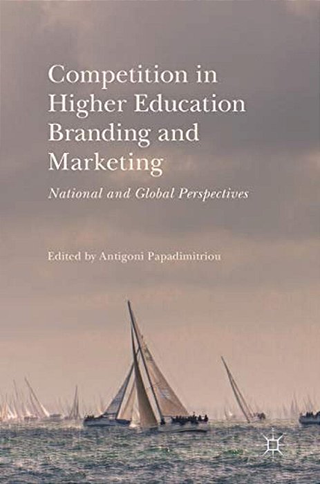 Competition In Higher Education Branding And Marketing: National And Global Perspectives-..