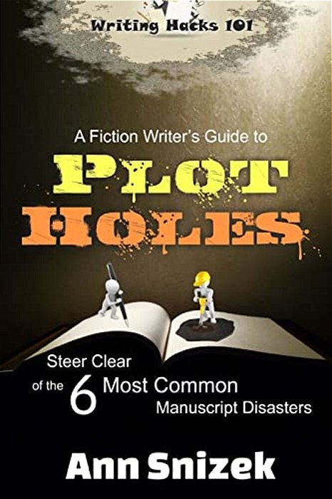 A Fiction Writer's Guide To Plot Holes: Steer Clear Of The 6 Most Common Manuscript Disasters-..