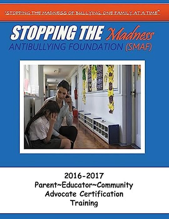 Stopping The Madness Antibullying Foundation Advocate Training: 2016-2017 Parent Educator Community Advocate Training A-..