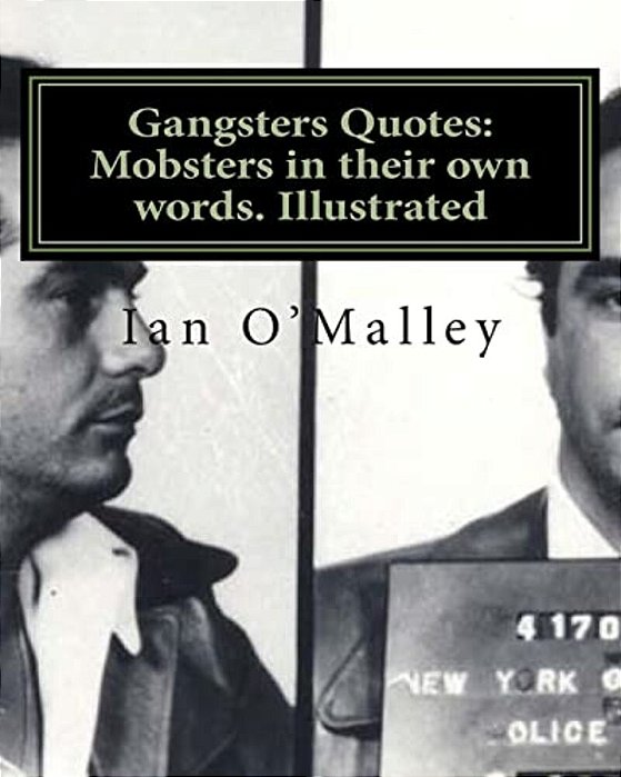 Gangsters Quotes: Mobsters In Their Own Words. Illustrated-..
