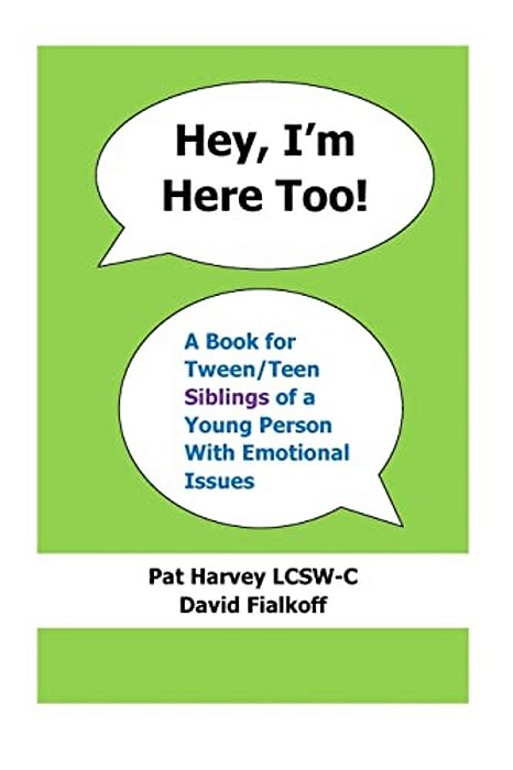 Hey, I'm Here Too!: A Book For Tween/Teen Siblings Of A Young Person With Emotional Issues-..