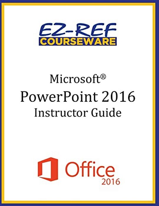 Microsoft Powerpoint 2016: Overview: Instructor Guide (Black & White)-..