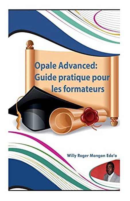 Opale Advanced: Guide Pratique Pour Les Formateurs: Guide Complet Pour La Création Vos Formations En Ligne Avec Le Modèle Opale De Scénarichain-..