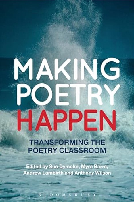 Making Poetry Happen: Transforming The Poetry Classroom-..