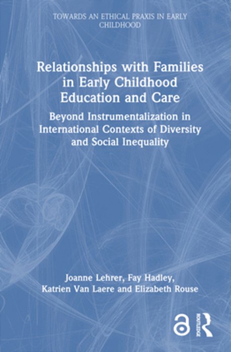 Relationships With Families In Early Childhood Education And Care: Beyond Instrumentalization In International Contexts Of Diversity And Social Inequa-..