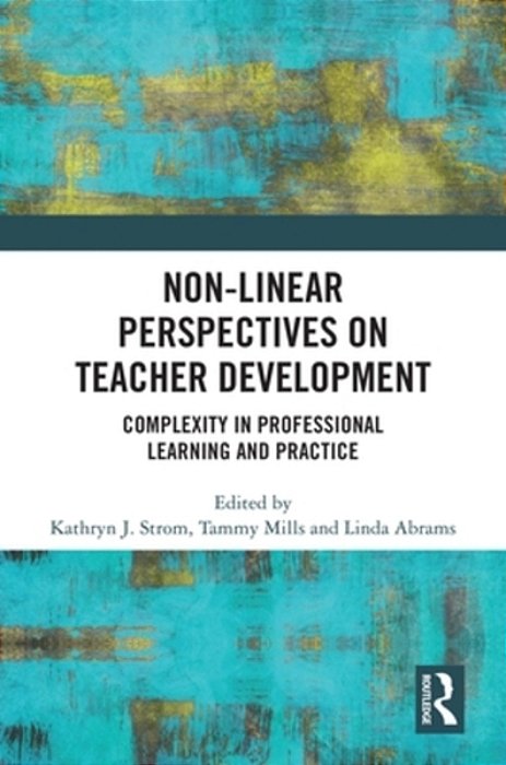 Non-Linear Perspectives On Teacher Development: Complexity In Professional Learning And Practice-..