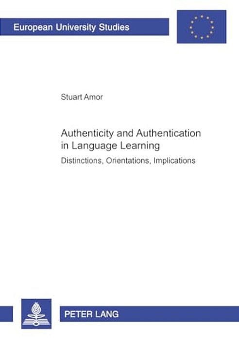 Authenticity And Authentication In Language Learning: Distinctions, Orientations, Implications-..