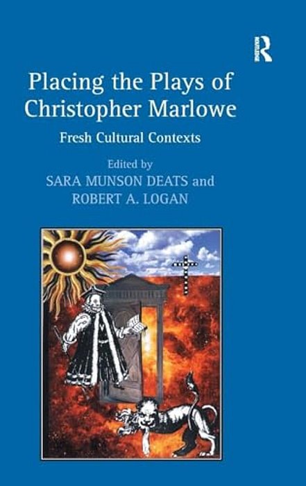 Placing The Plays Of Christopher Marlowe: Fresh Cultural Contexts-..