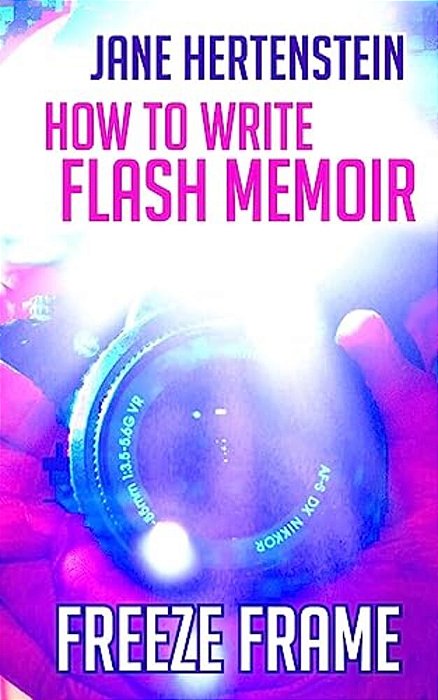 Freeze Frame: How To Write Flash Memoir-..