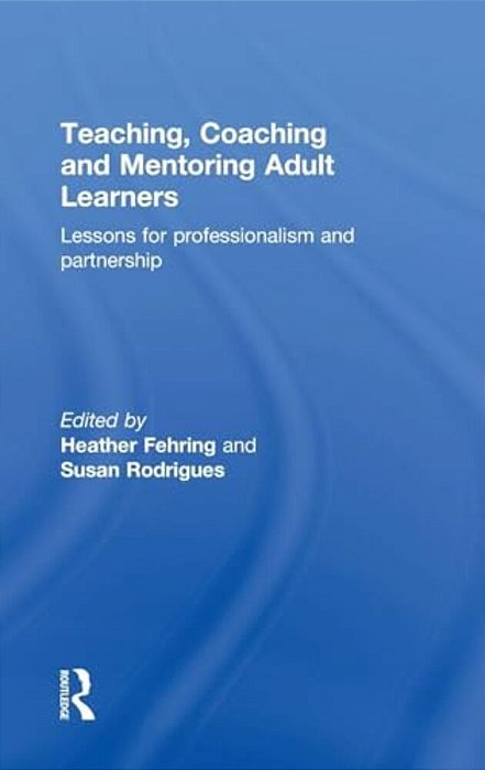 Teaching, Coaching And Mentoring Adult Learners: Lessons For Professionalism And Partnership-..