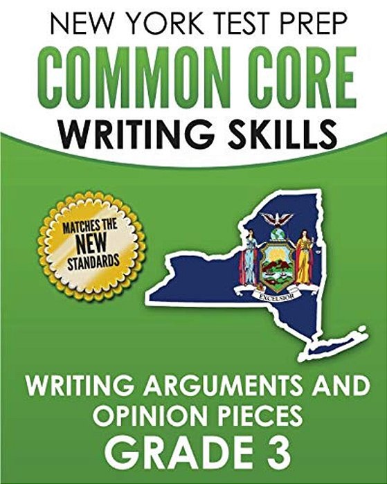 New York Test Prep Common Core Writing Skills Writing Arguments And Opinion Pieces Grade 3: Covers The Next Generation Ela Standards-..