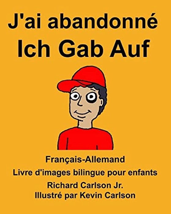 Français-Allemand J'Ai Abandonné/Ich Gab Auf Livre D'Images Bilingue Pour Enfants-..