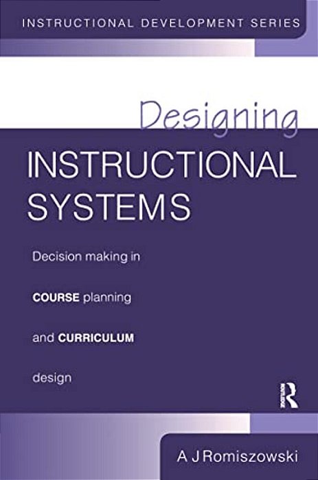 Designing Instructional Systems: Decision Making In Course Planning And Curriculum Design-..