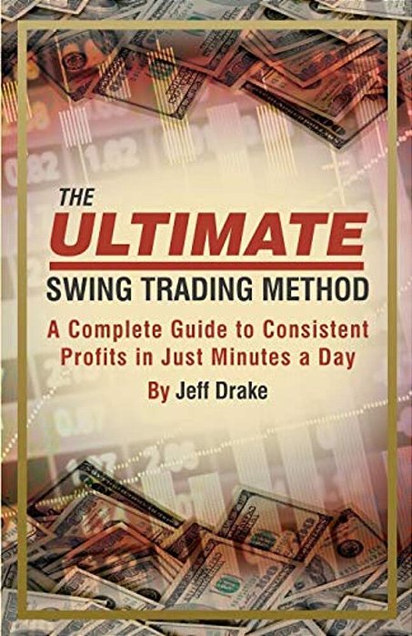 The Ultimate Swing Trading Method: A Complete Guide To Consistent Profits In Just Minutes A Day-..