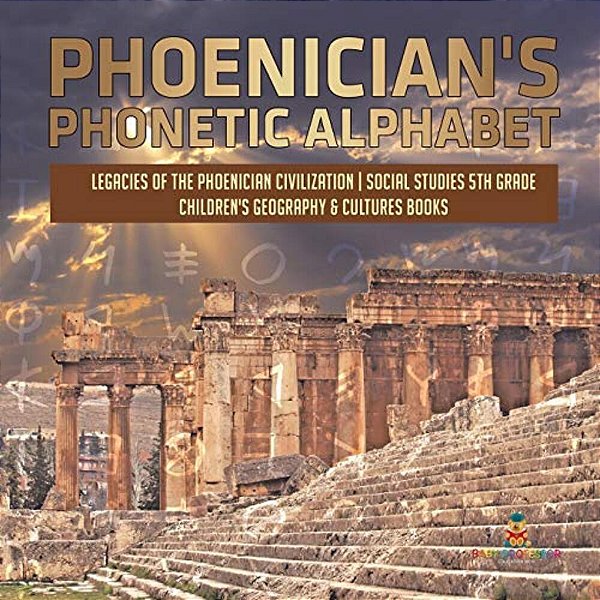 Phoenician's Phonetic Alphabet Legacies Of The Phoenician Civilization Social Studies 5Th Grade Children's Geography & Cultures Books-..
