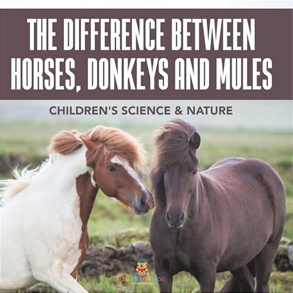 The Difference Between Horses, Donkeys And Mules Children's Science & Nature-..