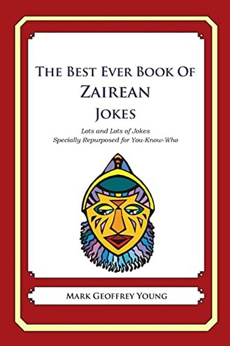 The Best Ever Book Zairean Jokes: Lots And Lots Of Jokes Specially Repurposed For You-Know-who-..