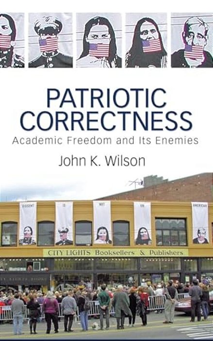 Patriotic Correctness: Academic Freedom And Its Enemies-..