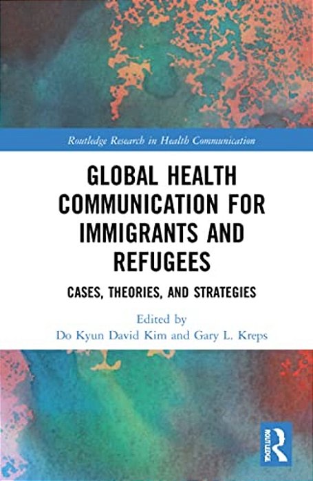 Global Health Communication For Immigrants And Refugees: Cases, Theories, And Strategies-..