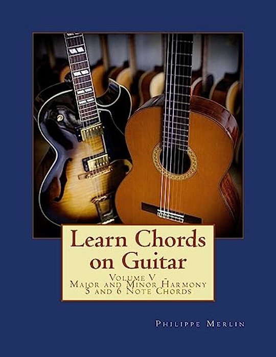 Learn Chords On Guitar: Volume V - Major And Minor Harmony 5 And 6 Note Chords-..
