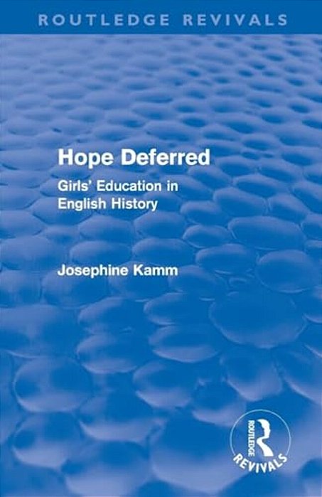 Hope Deferred (Routledge Revivals): Girls' Education In English History-..