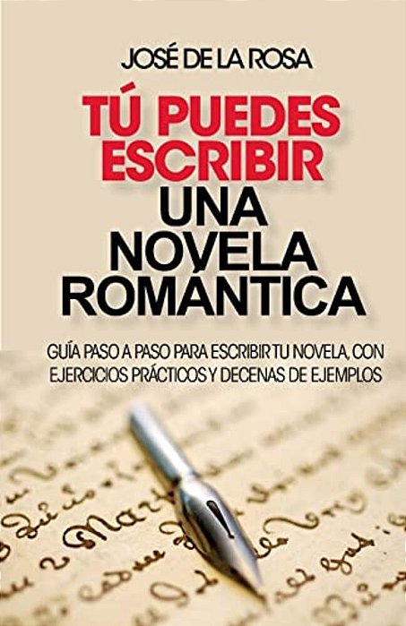 Tu Puedes Escribir Una Novela Romantica: Guía Paso A Paso Para Escribir Tu Novela, Con Ejercicios Prácticos Y Decenas De Ejemplos-..