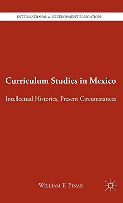 Curriculum Studies In Mexico: Intellectual Histories, Present Circumstances-..