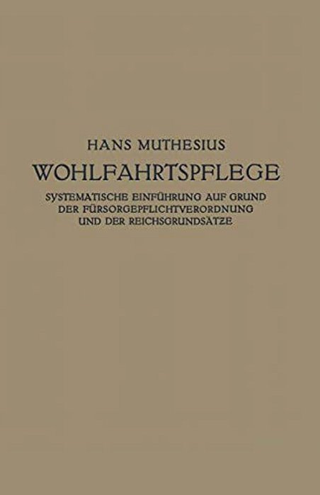 Die Wohlfahrtspflege: Systematische Einführung Auf Grund Der Fürsorgepflichtverordnung Und Der Reichsgrundsätze-..