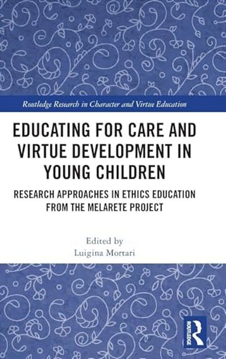 Educating For Care And Virtue Development In Young Children: Research Approaches In Ethics Education From The Melarete Project-..