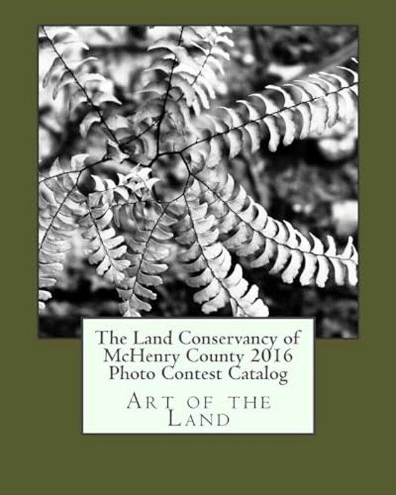 The Land Conservancy Of Mchenry County 2016 Photo Contest Catalog-..