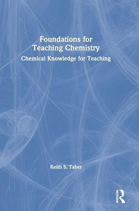 Foundations For Teaching Chemistry: Chemical Knowledge For Teaching-..