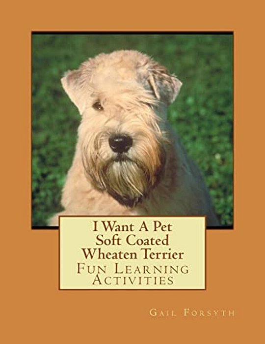I Want A Pet Soft Coated Wheaten Terrier: Fun Learning Activities-..
