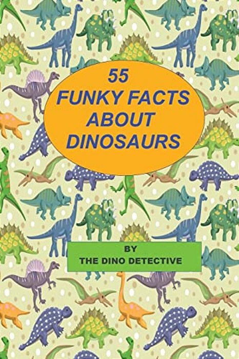 55 Funky Facts About Dinosaurs-..