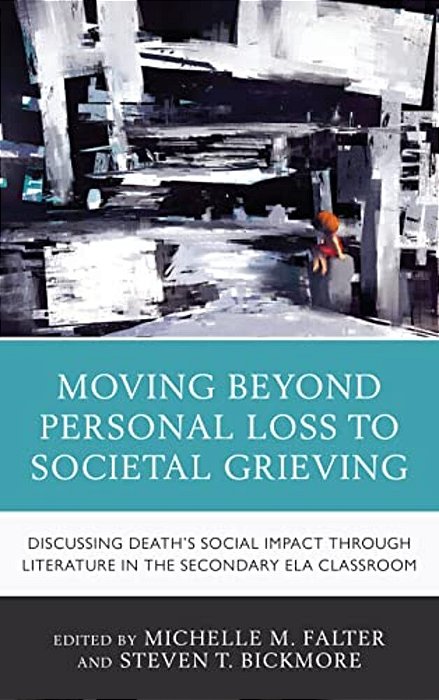 Moving Beyond Personal Loss To Societal Grieving: Discussing Death's Social Impact Through Literature In The Secondary Ela Classroom-..