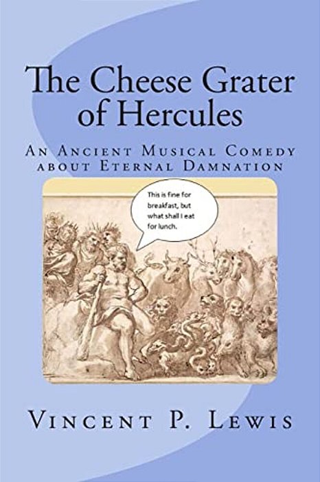 The Cheese Grater Of Hercules: An Ancient Musical Comedy About Eternal Damnation-..