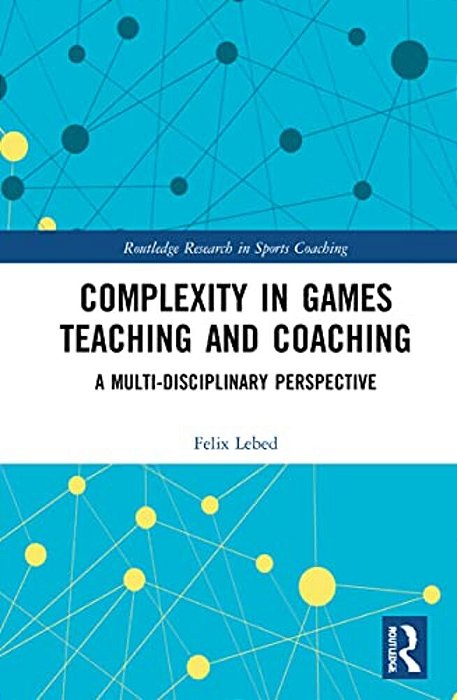 Complexity In Games Teaching And Coaching: A Multi-Disciplinary Perspective-..
