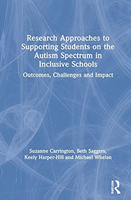 Research Approaches To Supporting Students On The Autism Spectrum In Inclusive Schools: Outcomes, Challenges And Impact-..