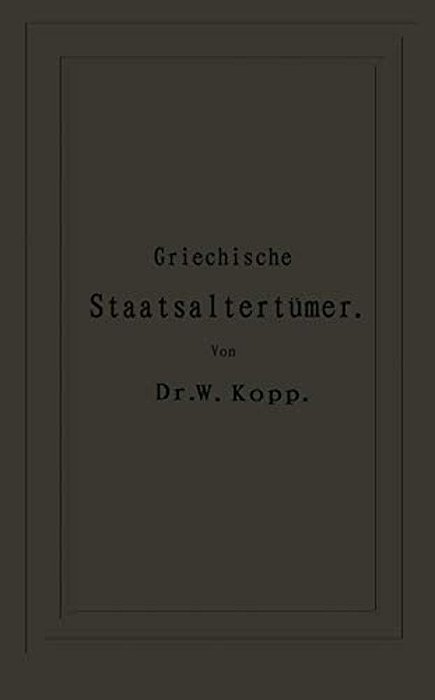 Griechische Staatsaltertümer: Für Höhere Lehranstalten Und Zum Selbststudium-..