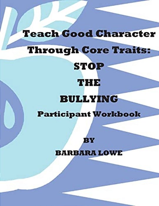 Teach Good Character Through Core Traits: Stop The Bullying (Participant Workbook)-..
