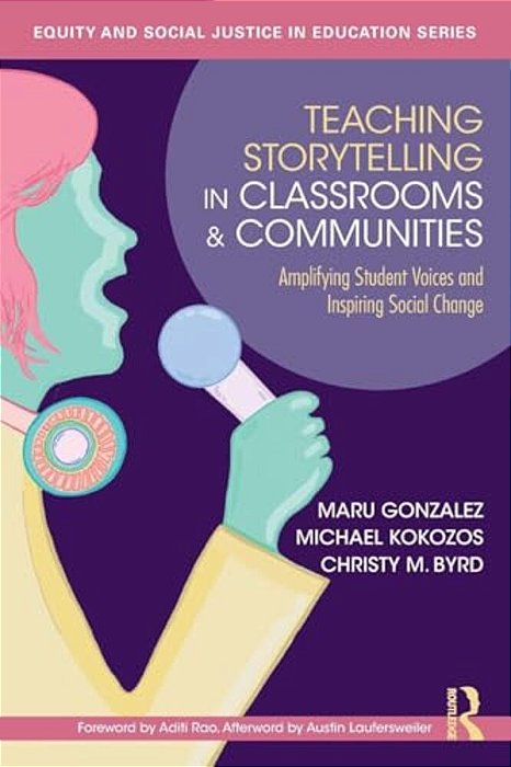 Teaching Storytelling In Classrooms And Communities: Amplifying Student Voices And Inspiring Social Change-..