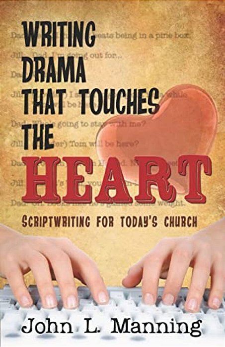 Writing Drama That Touches The Heart: Scriptwriting For Today's Church-..