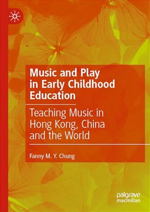 Music And Play In Early Childhood Education: Teaching Music In Hong Kong, China And The World-..
