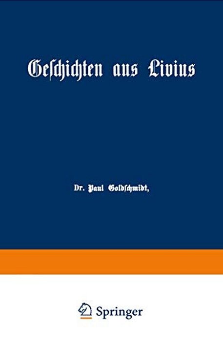 Geschichten Aus Livius Mit Ergänzungen Aus Griechischen Schriftstellern: Ein Lesebuch Zum Gebrauch Beim Deutschen Und Geschichtlichen Unterricht In Re-..