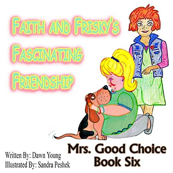 Faith And Frisky's Fascinating Friendship: Mrs. Good Choice Book Six-..