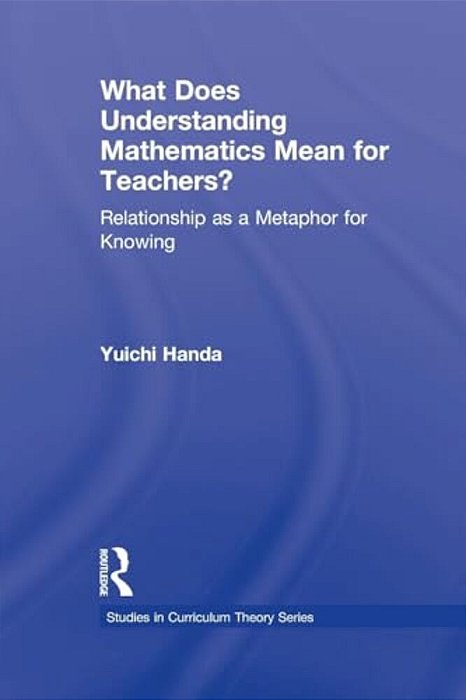 What Does Understanding Mathematics Mean For Teachers?: Relationship As A Metaphor For Knowing-..