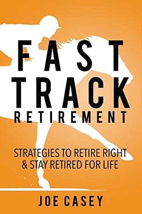 Fast Track Retirement: Strategies To Retire Right & Stay Retired For Life-..