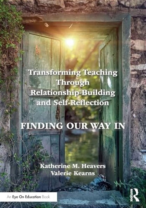 Transforming Teaching Through Relationship-Building And Self-Reflection: Finding Our Way In-..
