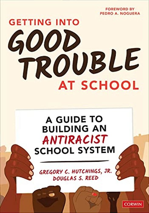 Getting Into Good Trouble At School: A Guide To Building An Antiracist School System-..