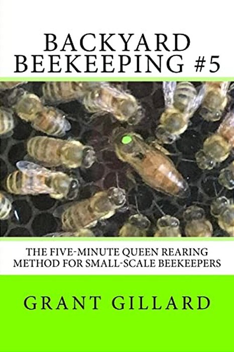 Backyard Beekeeping #5: The Five-Minute Queen Rearing Method For Small-Scale Beekeepers-..
